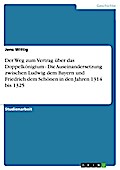 Der Weg zum Vertrag über das Doppelkönigtum - Die Auseinandersetzung zwischen Ludwig dem Bayern und Friedrich dem Schönen in den Jahren 1314 bis 1325