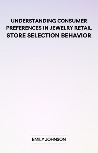 Understanding Consumer Preferences in Jewelry Retail: Store Selection Behavior