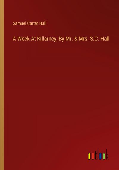 A Week At Killarney, By Mr. & Mrs. S.C. Hall