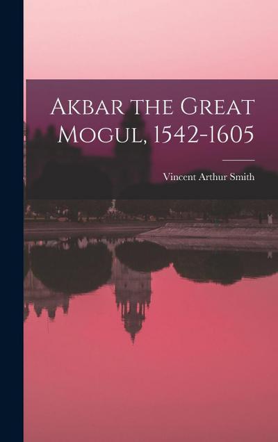 Akbar the Great Mogul, 1542-1605