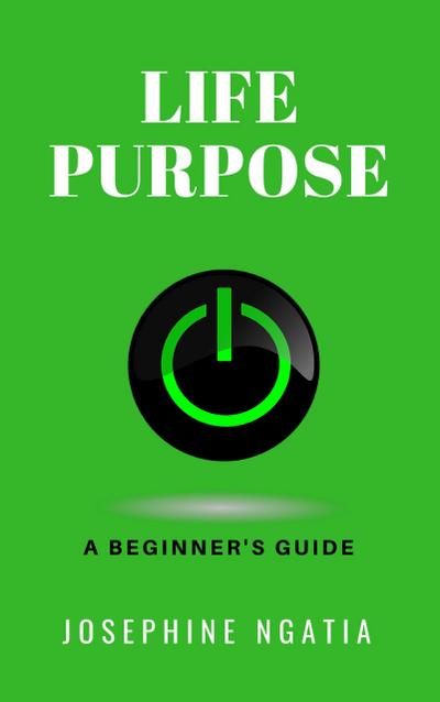 Life Purpose: A Beginner’s Guide