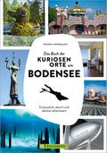 Das Buch der kuriosen Orte am Bodensee