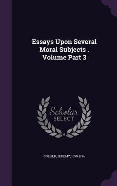 Essays Upon Several Moral Subjects . Volume Part 3