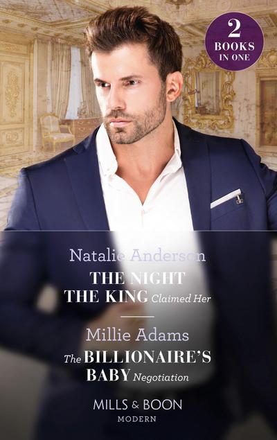 The Night The King Claimed Her / The Billionaire’s Baby Negotiation: The Night the King Claimed Her / The Billionaire’s Baby Negotiation (Mills & Boon Modern)