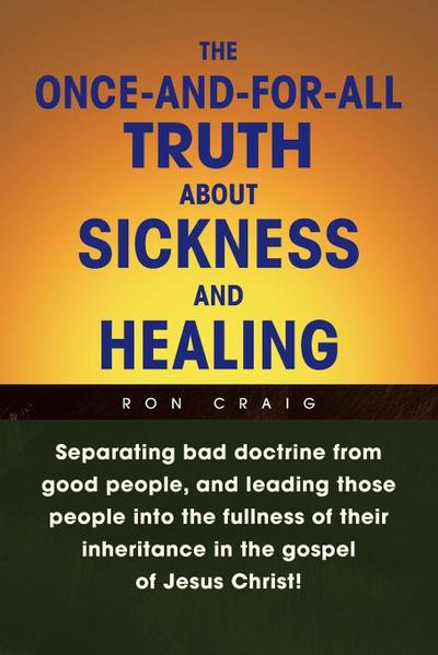 The Once-And-For-All Truth About Sickness and Healing
