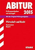 Abitur-Prüfungsaufgaben Wirtschaft und Recht 2015 Gymnasium Bayern. Mit Lösungen: Mit den Original-Prüfungsaufgaben
