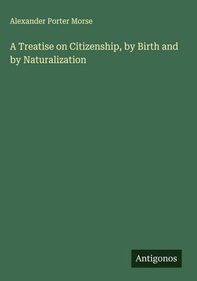 A Treatise on Citizenship, by Birth and by Naturalization