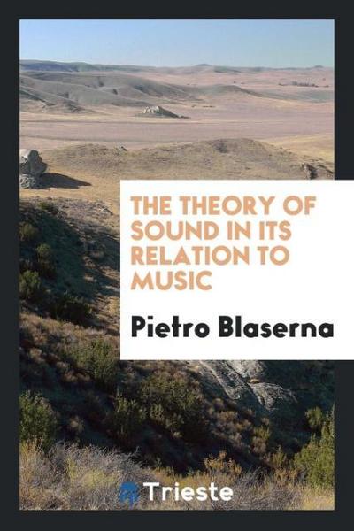 The theory of sound in its relation to music - Pietro Blaserna