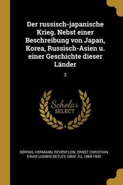 Der Russisch-Japanische Krieg. Nebst Einer Beschreibung Von Japan, Korea, Russisch-Asien U. Einer Geschichte Dieser Länder: 3