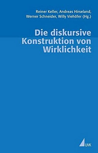 Die diskursive Konstruktion von Wirklichkeit. Zum Verhältnis von Wissenssoziologie und Diskursforschung