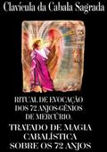 Ritual De Evocação Dos 72 Anjos-gênios Do Mercúrio. Clavícula Da Cabala Sagrada, Ou Verdadeiro Tratado Da Cabala, Pelo Qual Podemos Obter Dos Anjos Por Revelação Tudo O Que Pedimos A Deus Observando As Coisas Sagradas.