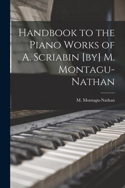 Handbook to the Piano Works of A. Scriabin [by] M. Montagu-Nathan