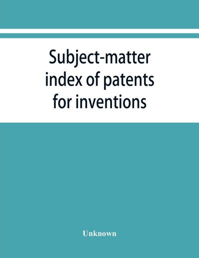 Subject-matter index of patents for inventions (Attestati di privative industriali) granted in Italy, from 1848 to May 1, 1882