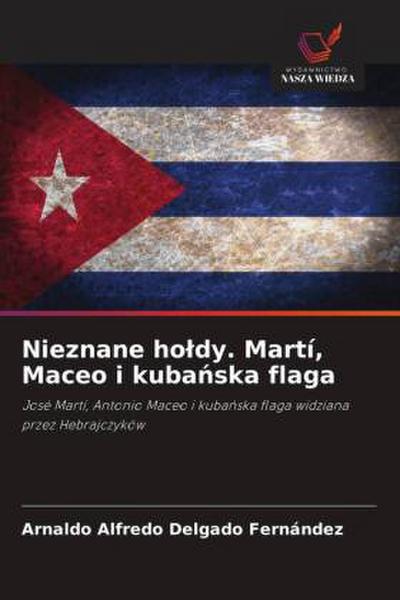 Nieznane ho¿dy. Martí, Maceo i kuba¿ska flaga