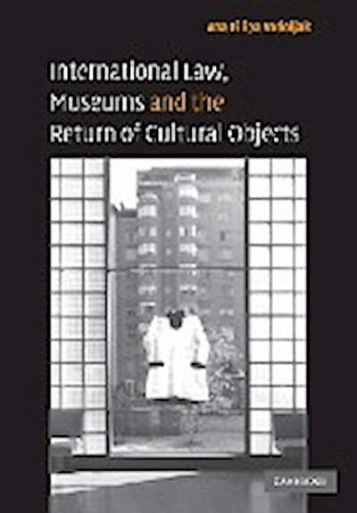 International Law, Museums and the Return of Cultural             Objects