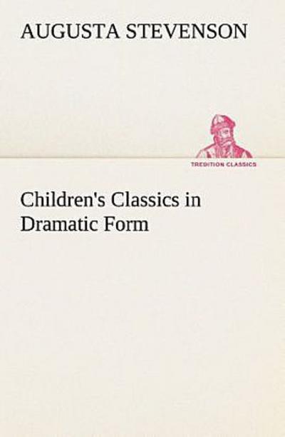 Children’s Classics in Dramatic Form