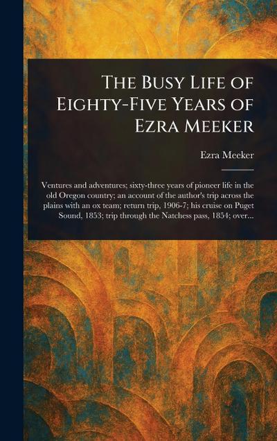 The Busy Life of Eighty-Five Years of Ezra Meeker