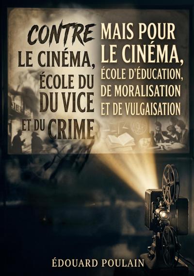 Contre le cinéma, école du vice et du crime mais Pour le cinéma, école d’éducation, de moralisation et de vulgarisation