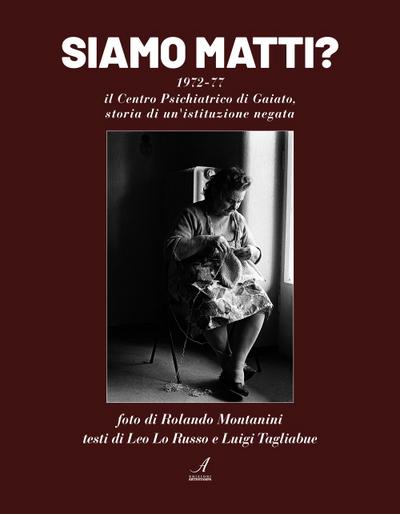 Siamo matti? 1972-77 il centro psichiatrico di Gaiato, storia di un’istituzione negata