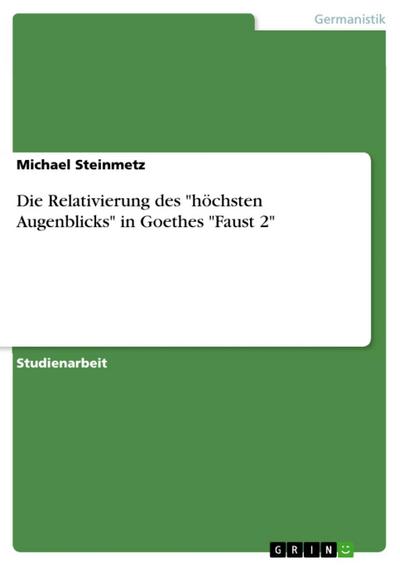 Die Relativierung des "höchsten Augenblicks" in Goethes "Faust 2"