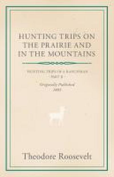 Hunting Trips on the Prairie and in the Mountains - Hunting Trips of a Ranchman - Part II