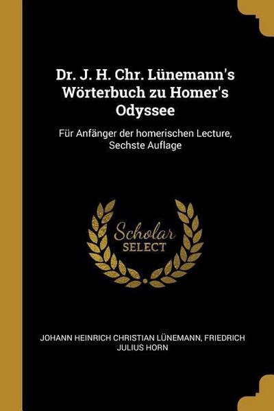 Dr. J. H. Chr. Lünemann’s Wörterbuch Zu Homer’s Odyssee: Für Anfänger Der Homerischen Lecture, Sechste Auflage