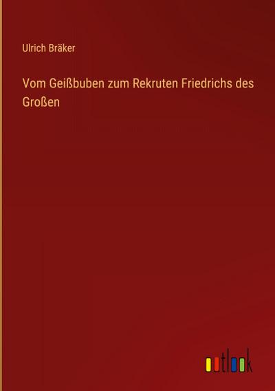 Vom Geißbuben zum Rekruten Friedrichs des Großen