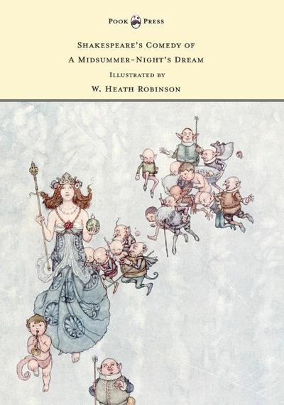 Shakespeare’s Comedy of A Midsummer-Night’s Dream - Illustrated by W. Heath Robinson