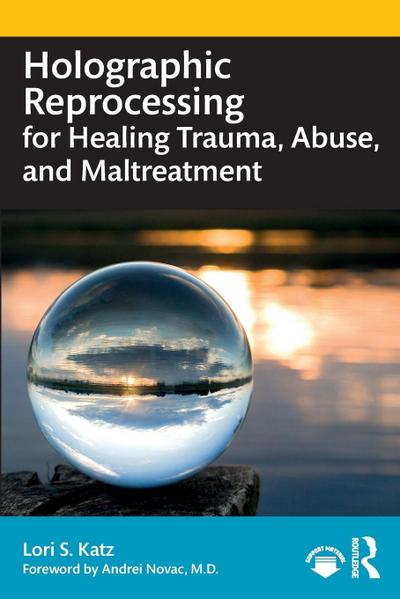 Holographic Reprocessing for Healing Trauma, Abuse, and Maltreatment