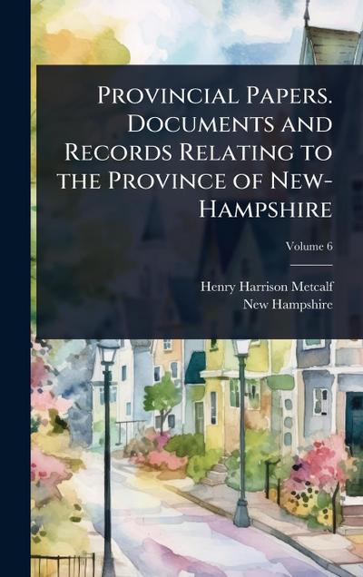Provincial Papers. Documents and Records Relating to the Province of New-Hampshire