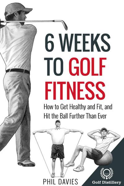 6 Weeks To Golf Fitness - How To Get Healthy And Fit, And Hit The Ball Further Than Ever!