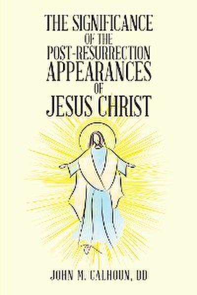 The Significance of the Post Resurrection Appearances of Jesus Christ