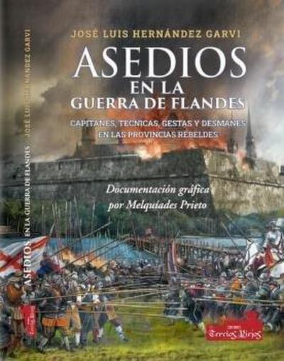 Asedios en la Guerra de Flandes : capitanes, técnicas, gestas y desmanes en las provincias rebeldes
