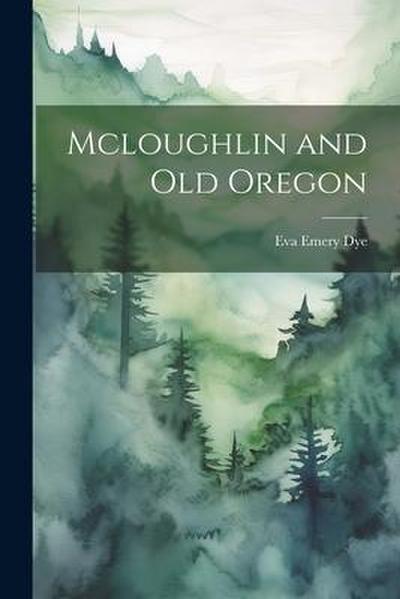 Mcloughlin and Old Oregon