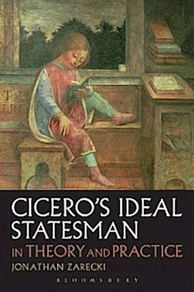 Cicero’’s Ideal Statesman in Theory and Practice