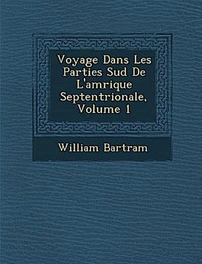 Voyage Dans Les Parties Sud de L’Am Rique Septentrionale, Volume 1