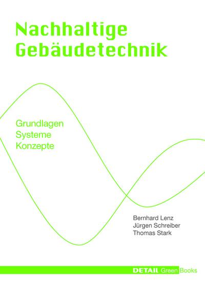 Nachhaltige Gebäudetechnik: Grundlagen - Systeme - Konzepte (DETAIL Green Books)