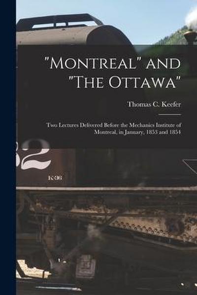 "Montreal" and "The Ottawa" [microform]: Two Lectures Delivered Before the Mechanics Institute of Montreal, in January, 1853 and 1854