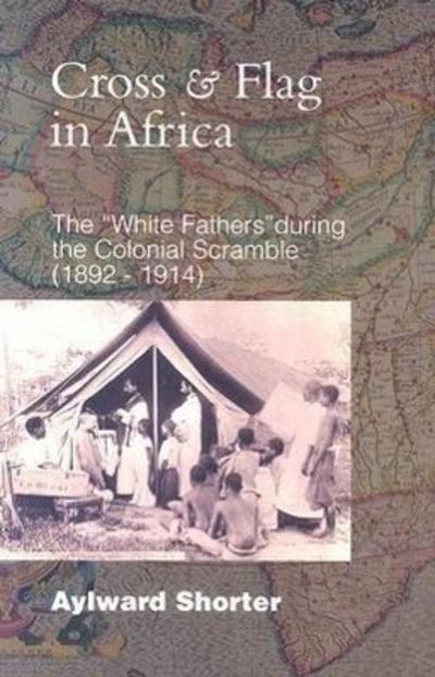 Cross and Flag in Africa: The "White Fathers" During the Colonial Scramble (1892-1914)