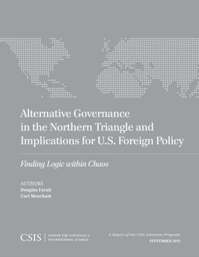 Alternative Governance in the Northern Triangle and Implications for U.S. Foreign Policy