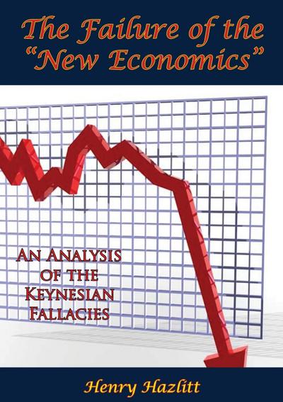 Failure of the &quote;New Economics&quote;: An Analysis of the Keynesian Fallacies