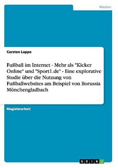 Fußball im Internet - Mehr als "Kicker Online" und "Sport1.de" - Eine explorative Studie über die Nutzung von Fußballwebsites am Beispiel von Borussia Mönchengladbach