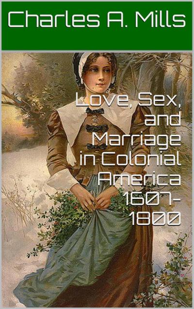 Love, Sex, and Marriage in Colonial America 1607-1800