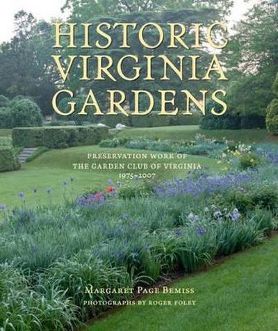 Historic Virginia Gardens: Preservation Work of the Garden Club of Virginia, 1975-2007