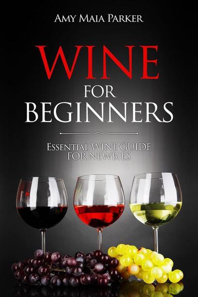 Wine for Beginners: Essential Wine Guide For Newbies (Wine & Spirits)