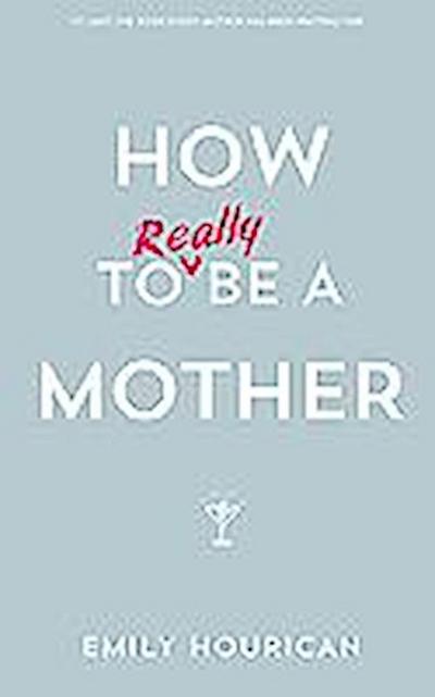 How to Really Be a Mother