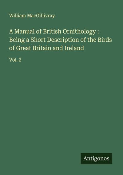 A Manual of British Ornithology : Being a Short Description of the Birds of Great Britain and Ireland