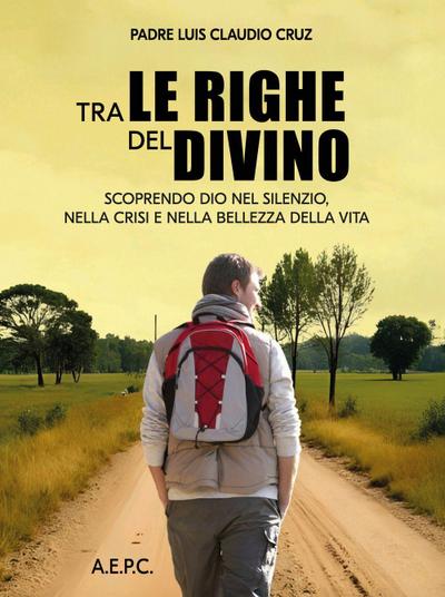 Tra le righe del divino. Scoprendo Dio nel silenzio, nella crisi e nella bellezza della vita