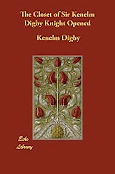 Digby, K: Closet of Sir Kenelm Digby Knight Opened