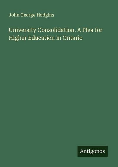 University Consolidation. A Plea for Higher Education in Ontario